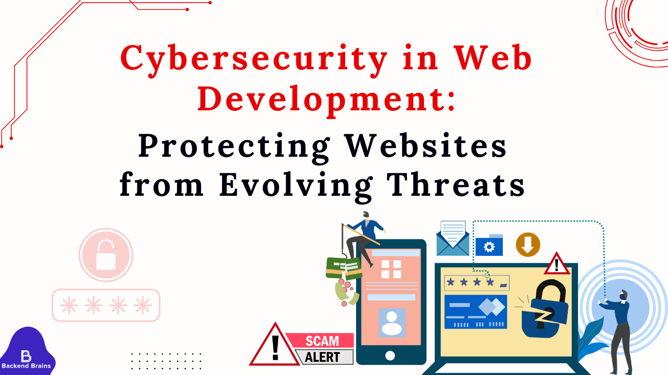 Cybersecurity in Web Development: Protecting Websites from Evolving Threats